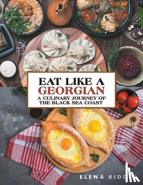 Riddle, Elena - Eat Like a Georgian – a Culinary Journey of the Black Sea Coast