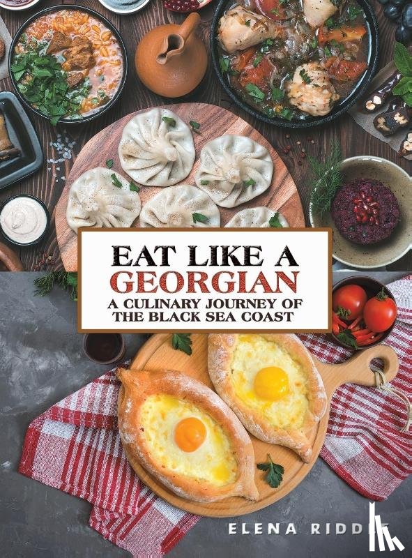 Riddle, Elena - Eat Like a Georgian – a Culinary Journey of the Black Sea Coast
