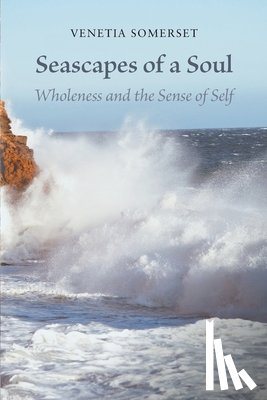 Somerset, Venetia - Seascapes of a Soul: Wholeness and the Sense of Self