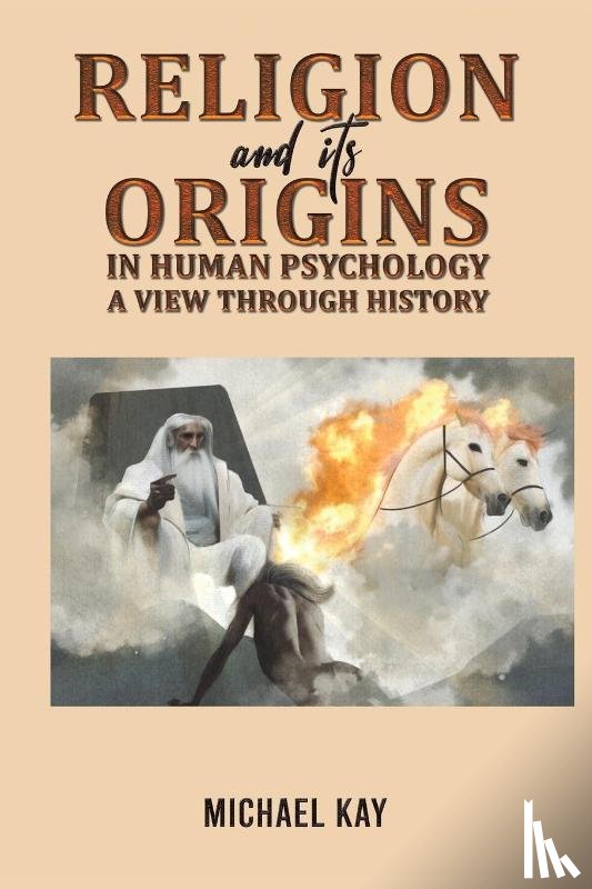 Kay, Michael - Religion and its Origins in Human Psychology: A View through History