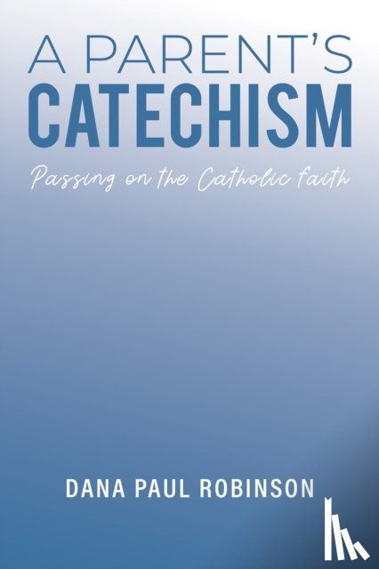 Robinson, Dana Paul - A Parent's Catechism
