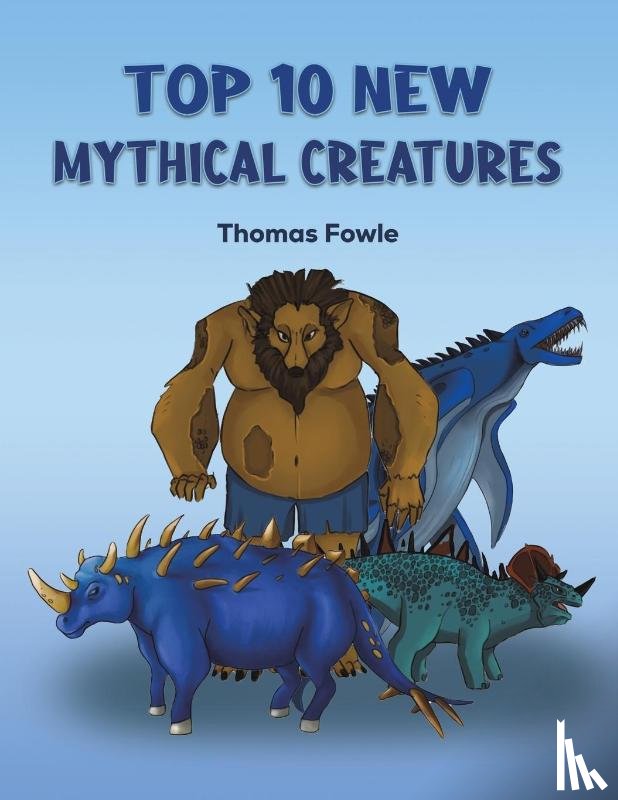 Fowle, Thomas - Top 10 New Mythical Creatures