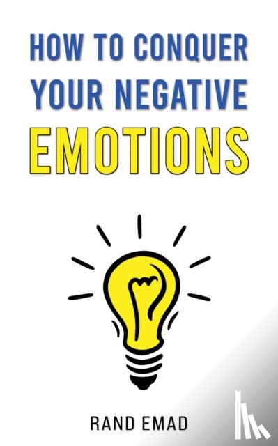 Emad, Rand - How to Conquer Your Negative Emotions