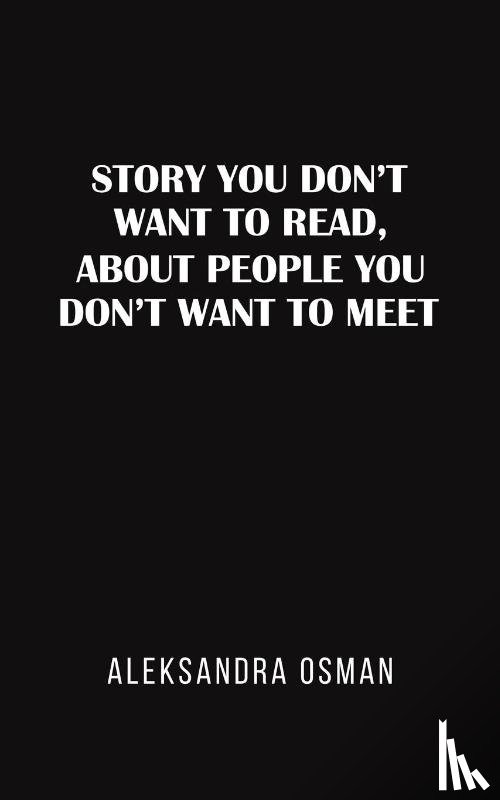 Osman, Aleksandra - Story You Don't Want to Read, About People You Don't Want to Meet
