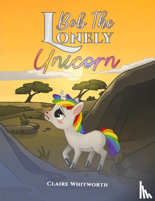 Whitworth, Claire - Bob The Lonely Unicorn