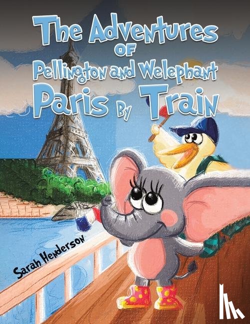 Henderson, Sarah - The Adventures of Pellington and Welephant - Paris By Train