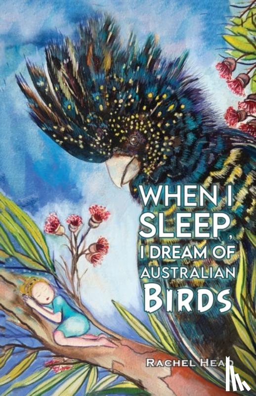 Head, Rachel - When I Sleep, I Dream of Australian Birds