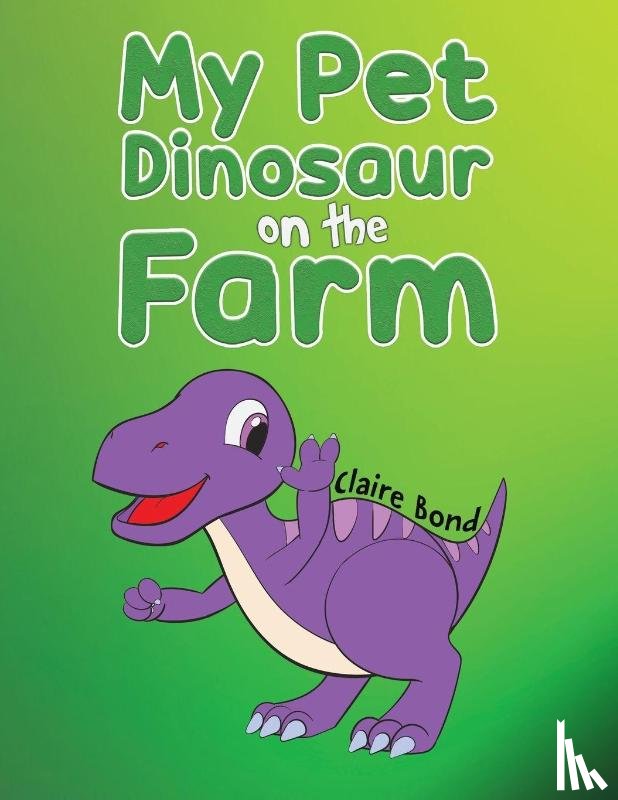 Bond, Claire - My Pet Dinosaur on the Farm