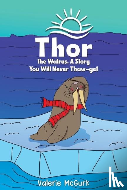 McGurk, Valerie - Thor the Walrus, A Story You Will Never Thaw-get