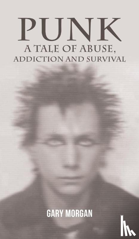 Morgan, Gary - Punk: A Tale of Abuse, Addiction and Survival