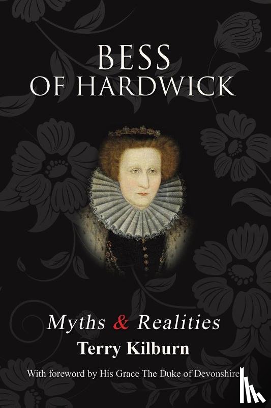 Kilburn, Terry - Bess of Hardwick: Myths & Realities