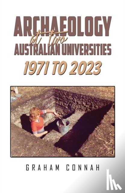 Connah, Graham - Archaeology at Two Australian Universities 1971 to 2023