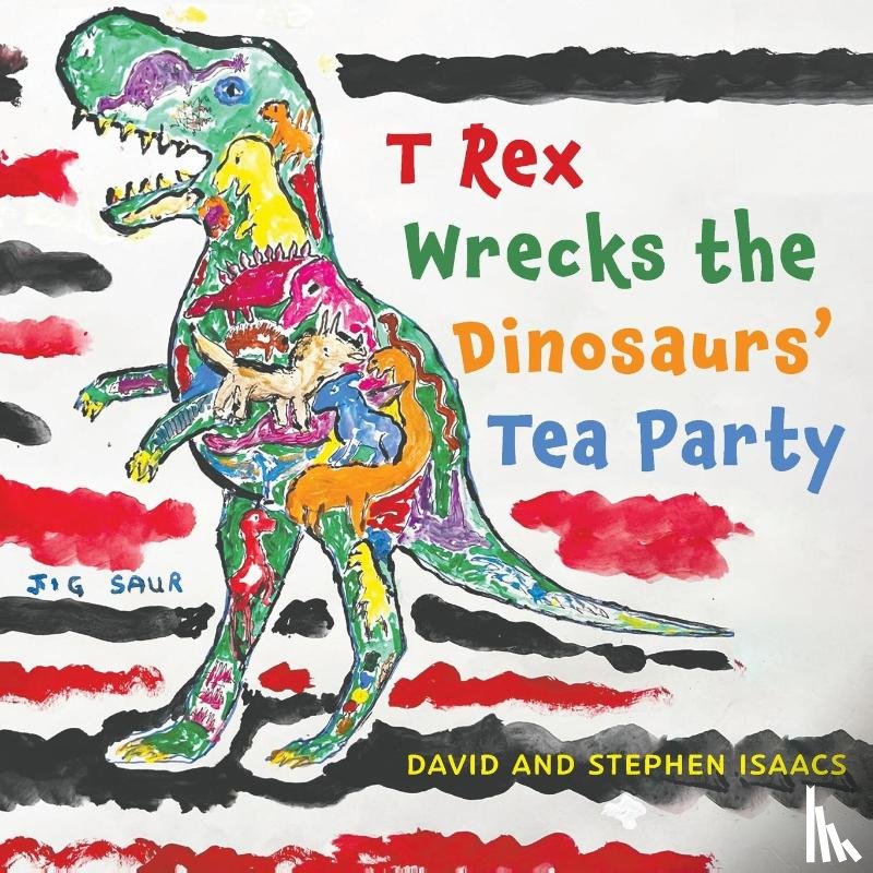 Isaacs, Stephen, Isaacs, David - T Rex Wrecks the Dinosaurs’ Tea Party