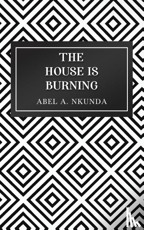 Nkunda, Abel A. - The House Is Burning