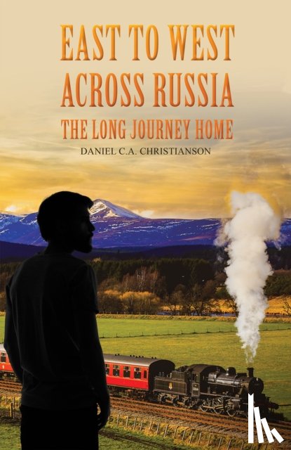 Christianson, Daniel C.A. - East to West across Russia: The Long Journey Home