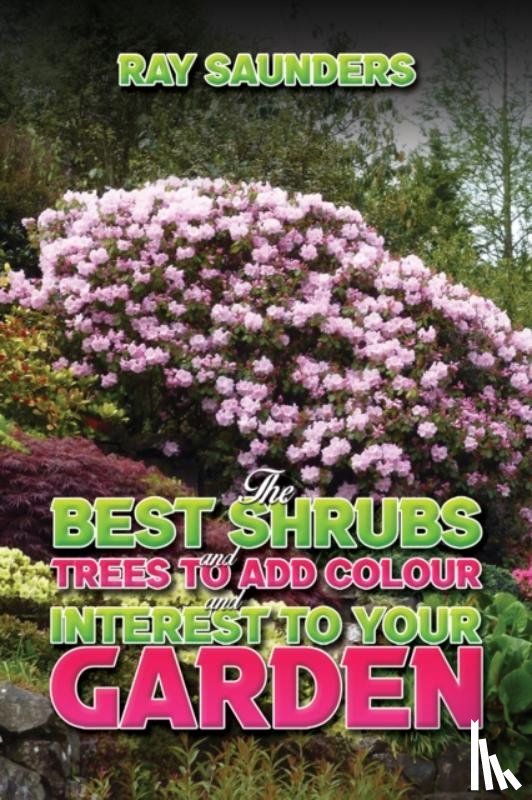 Saunders, Ray - The Best Shrubs and Trees to Add Colour and Interest to Your Garden