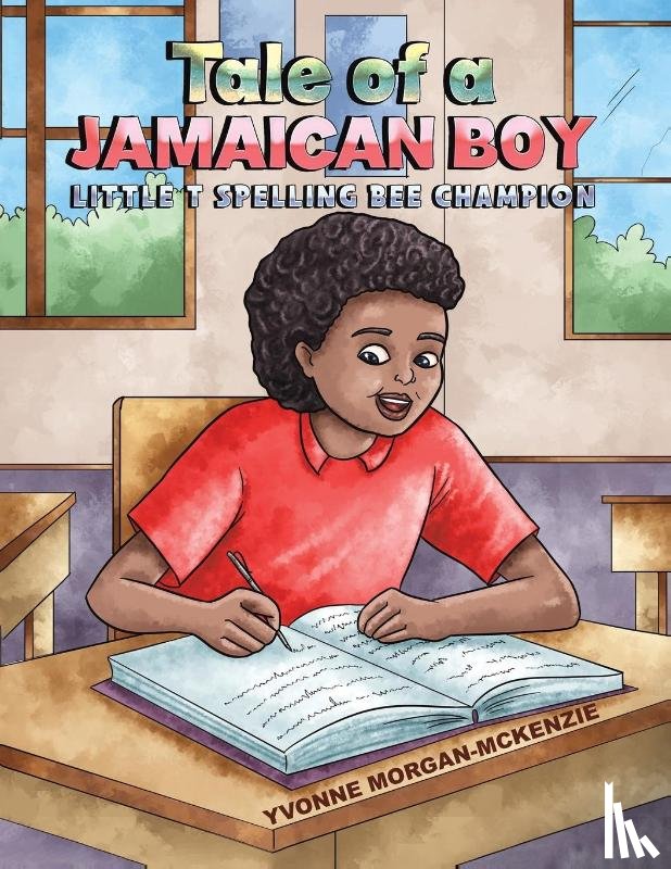 Morgan-McKenzie, Yvonne - Tale of a Jamaican Boy - Little T Spelling Bee Champion
