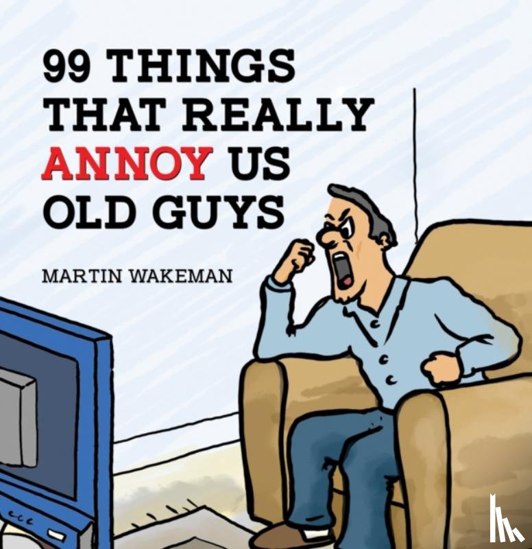 Wakeman, Martin - 99 Things That Really Annoy Us Old Guys