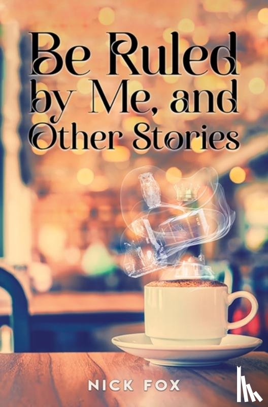 Fox, Nick - Be Ruled by Me, and Other Stories