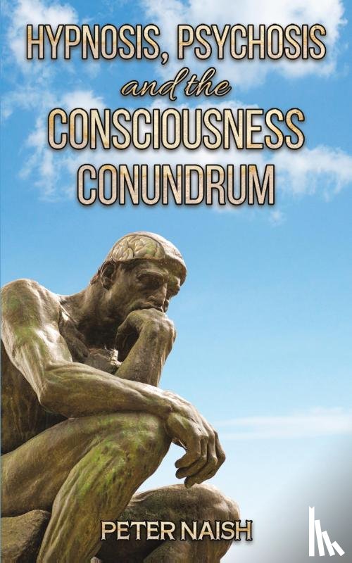 Naish, Peter - Hypnosis, Psychosis and the Consciousness Conundrum