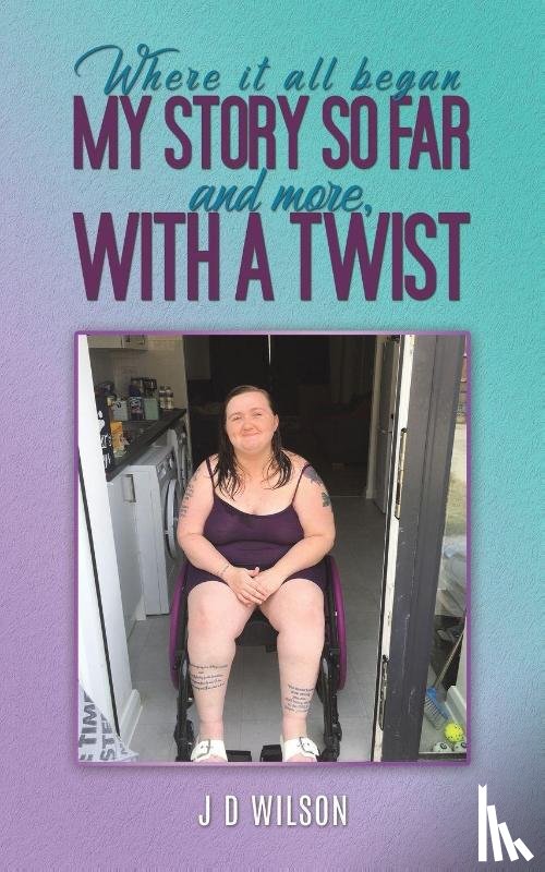 Wilson, J D - Where It All Began: My Story So Far and More, With a Twist