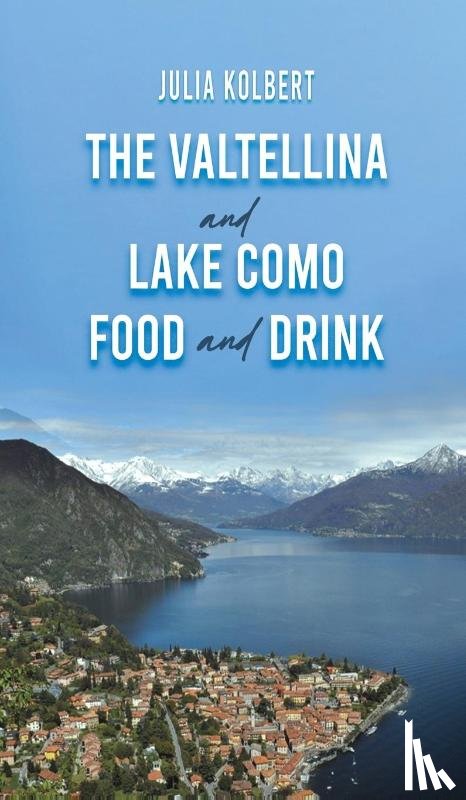 Kolbert, Julia - The Valtellina and Lake Como Food and Drink