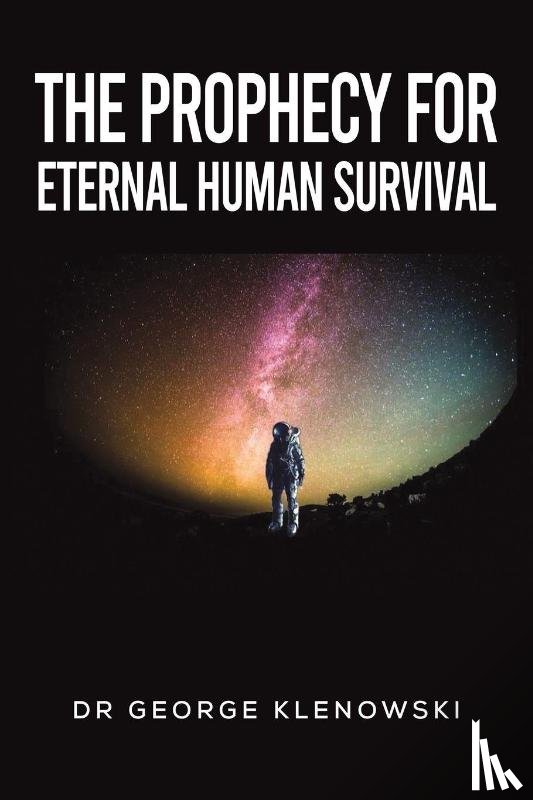 Klenowski, Dr George - The Prophecy for Eternal Human Survival