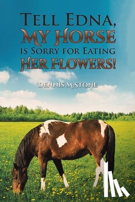 Stone, Dennis M - Tell Edna, My Horse Is Sorry for Eating Her Flowers!