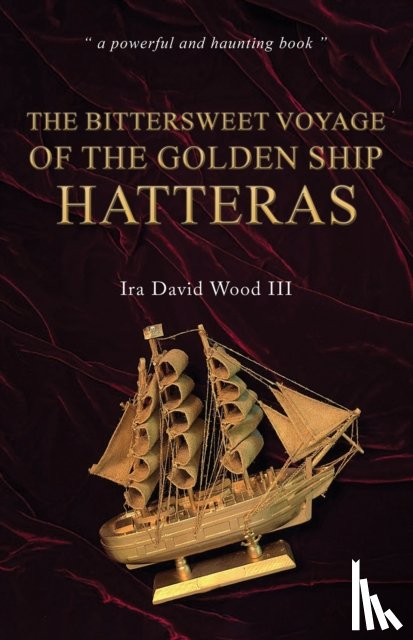 Wood III, Ira David - The Bittersweet Voyage of the Golden Ship Hatteras