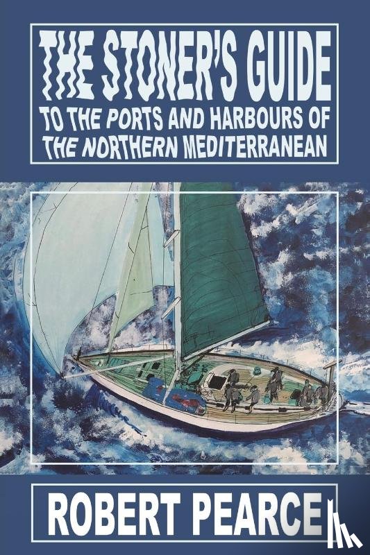 Pearce, Robert - The Stoner's Guide to the Ports and Harbours of the Northern Mediterranean