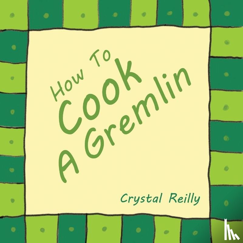 Reilly, Crystal - How To Cook A Gremlin