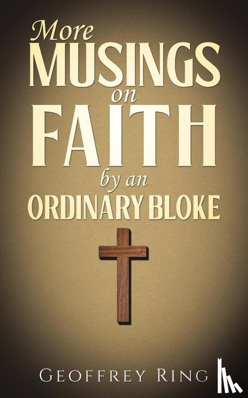 Ring, Geoffrey - More Musings on Faith by an Ordinary Bloke