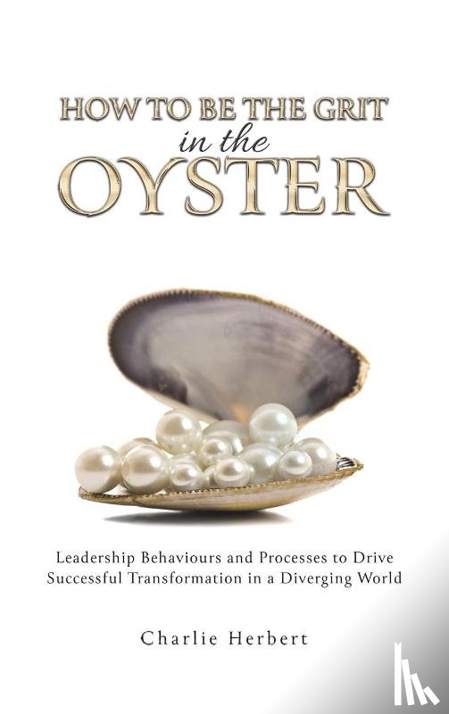 Herbert, Charlie - How to Be the Grit in the Oyster