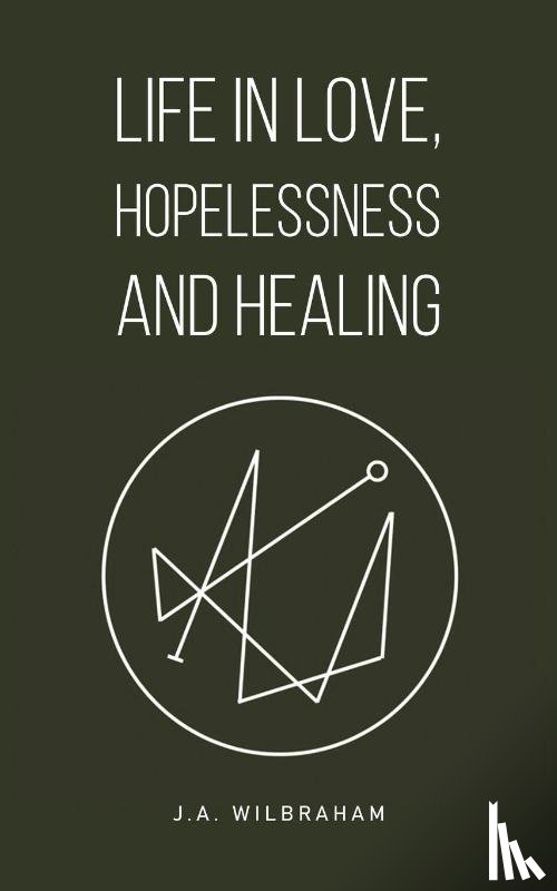 Wilbraham, J.A. - Life in Love, Hopelessness and Healing