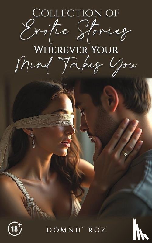 Roz, Domnu’ - Collection of Erotic Stories...Wherever Your...Mind Takes You