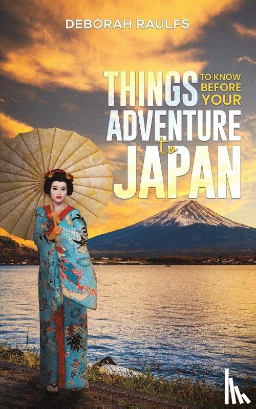 Raulfs, Deborah - Things to Know Before Your Adventure to Japan