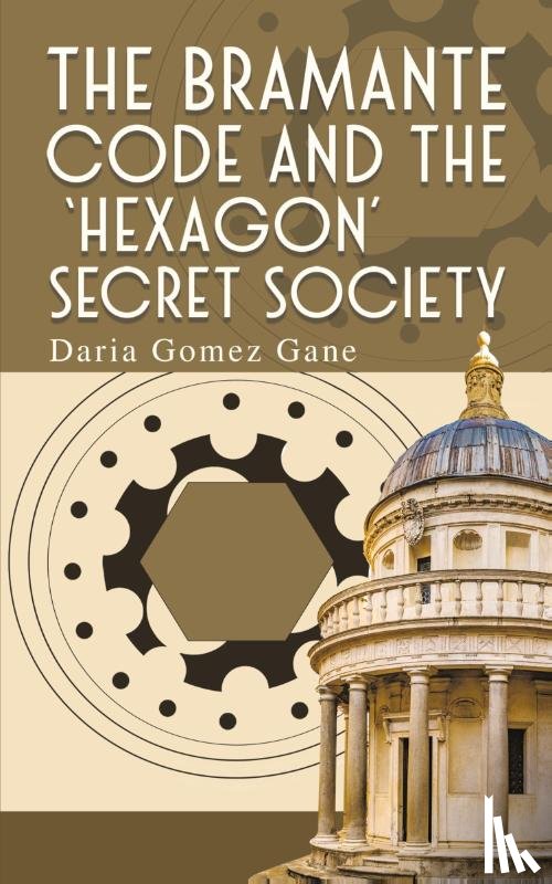 Gane, Daria Gomez - The Bramante Code and the ‘Hexagon’ Secret Society