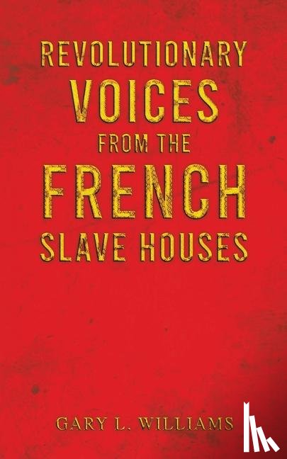 Williams, Gary L. - Revolutionary Voices from the French Slave Houses