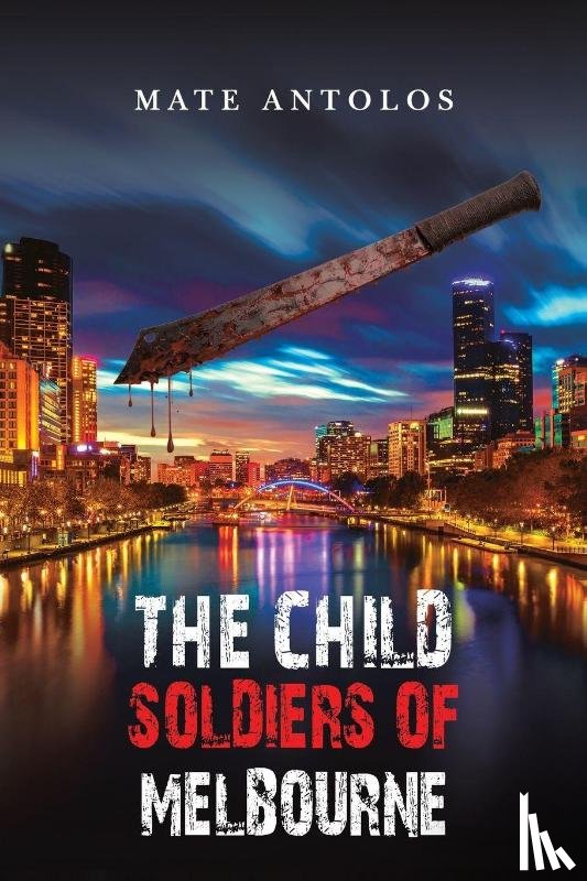 Antolos, Mate - The Child Soldiers of Melbourne