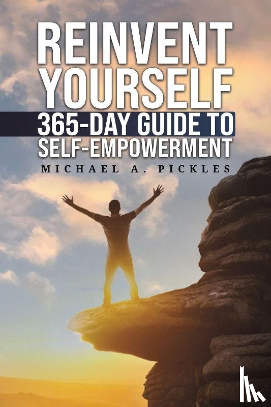 Pickles, Michael A. - Reinvent Yourself: 365-Day Guide to Self-Empowerment
