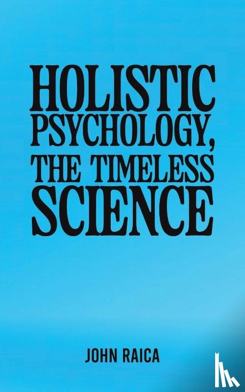 Raica, John - Holistic Psychology, the Timeless Science