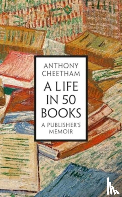 Cheetham, Anthony - A Life in Fifty Books