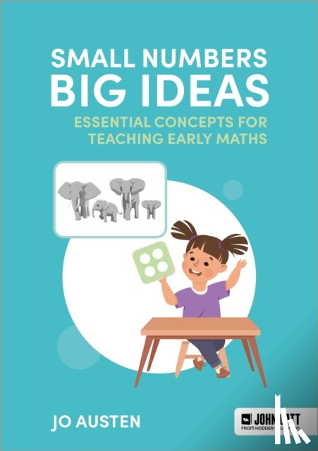Austen, Jo - Small Numbers, Big Ideas: Essential Concepts for Teaching Early Maths