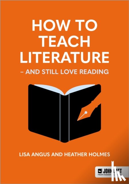 Holmes, Heather, Angus, Lisa - How to Teach Literature - and Still Love Reading