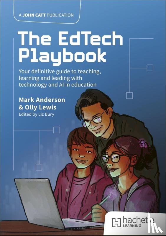 Anderson, Mark, Lewis, Olly - The EdTech Playbook: Your Definitive Guide to Teaching, Learning and Leading with Technology and AI in Education