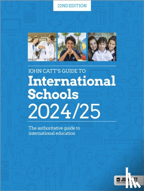 Whybray, Phoebe - John Catt's Guide to International Schools 2024/25: The authoritative guide to International education