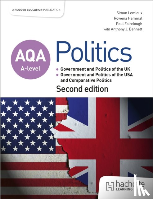 Lemieux, Simon, Hammal, Rowena, Fairclough, Paul, Bennett, Anthony J - AQA A-level Politics: Government and Politics of the UK, Government and Politics of the USA and Comparative Politics Second Edition