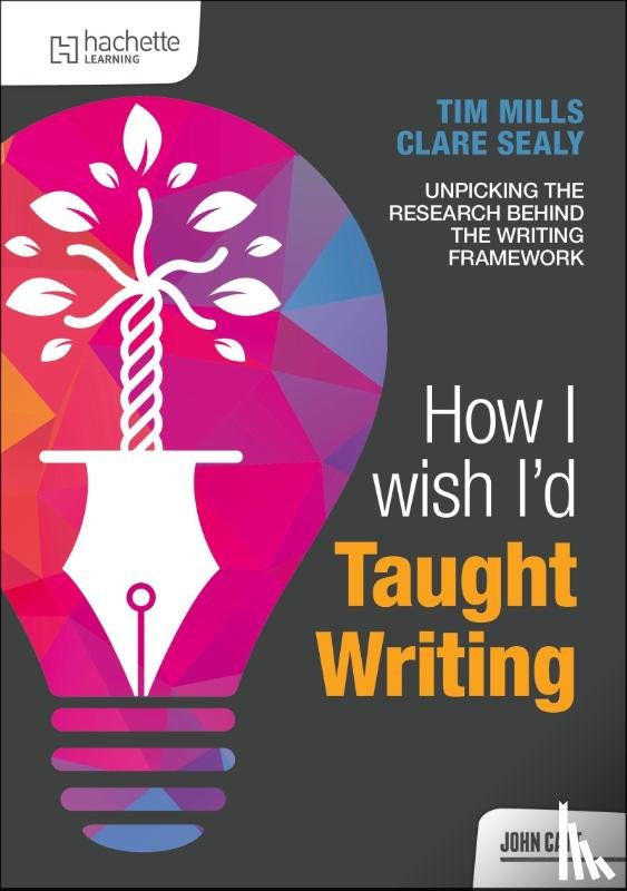 Mills, Dr Tim, Sealy, Clare - How I Wish I'd Taught Writing