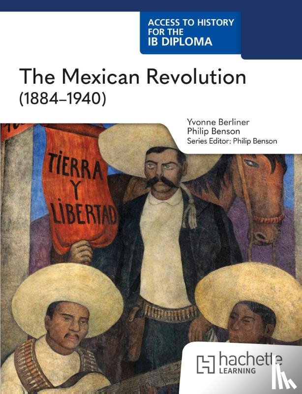 Benson, Philip, Berliner, Yvonne - Access to History for the IB Diploma: The Mexican Revolution (1884-1940)