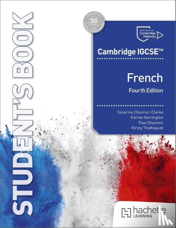 Chevrier-Clarke, Severine, Shannon, Paul, Thathapudi, Kirsty, Harrington, Karine - Cambridge IGCSE™ French Fourth edition Student's Book